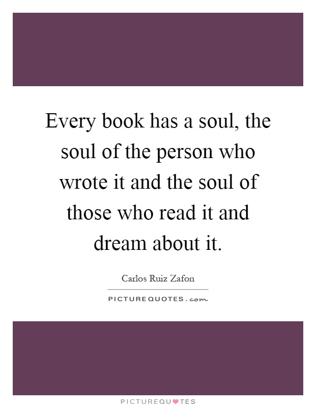 every-book-has-a-soul-the-soul-of-the-person-who-wrote-it-and-the-soul-of-those-who-read-it-and-quote-1